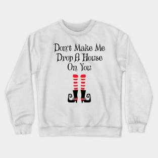 'Don't Make Me Drop A House On You' Witch Leg Crewneck Sweatshirt